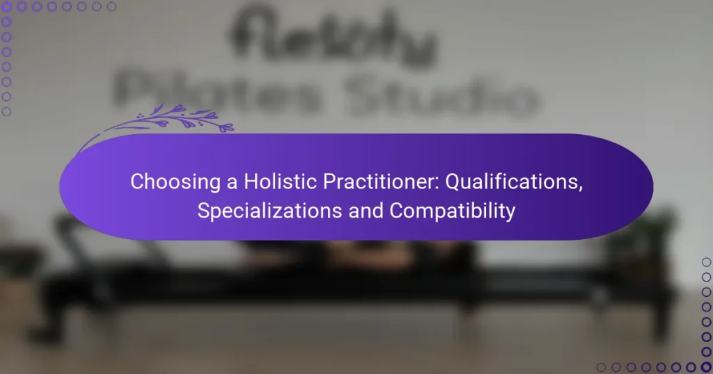 Choosing a Holistic Practitioner: Qualifications, Specializations and Compatibility