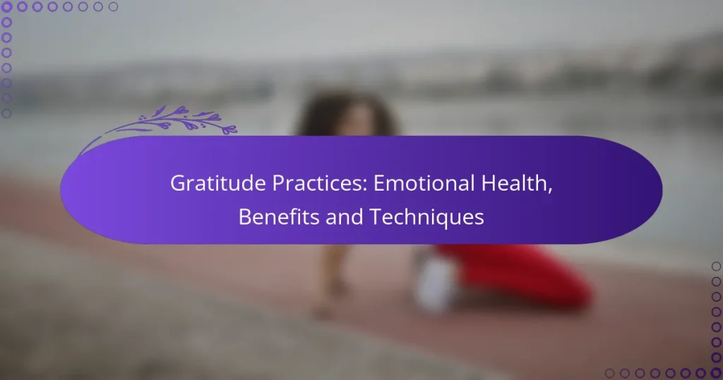 Gratitude Practices: Emotional Health, Benefits and Techniques