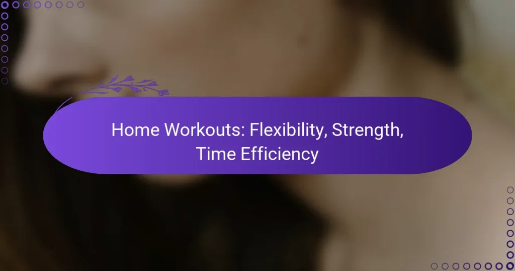 Home Workouts: Flexibility, Strength, Time Efficiency