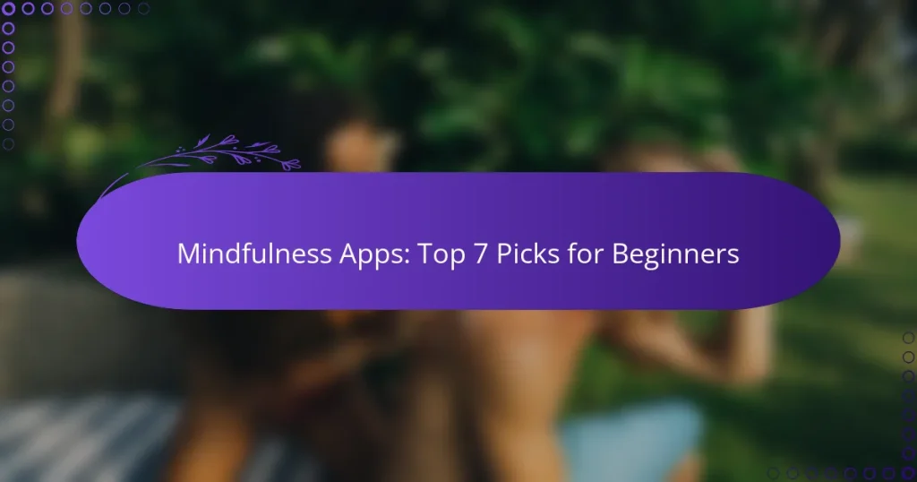 Mindfulness Apps: Top 7 Picks for Beginners
