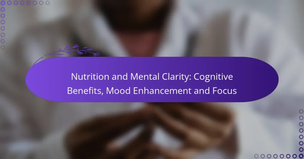 Nutrition and Mental Clarity: Cognitive Benefits, Mood Enhancement and Focus