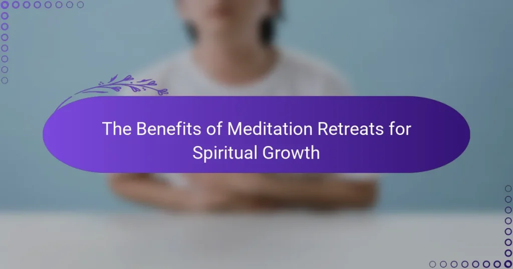 The Benefits of Meditation Retreats for Spiritual Growth