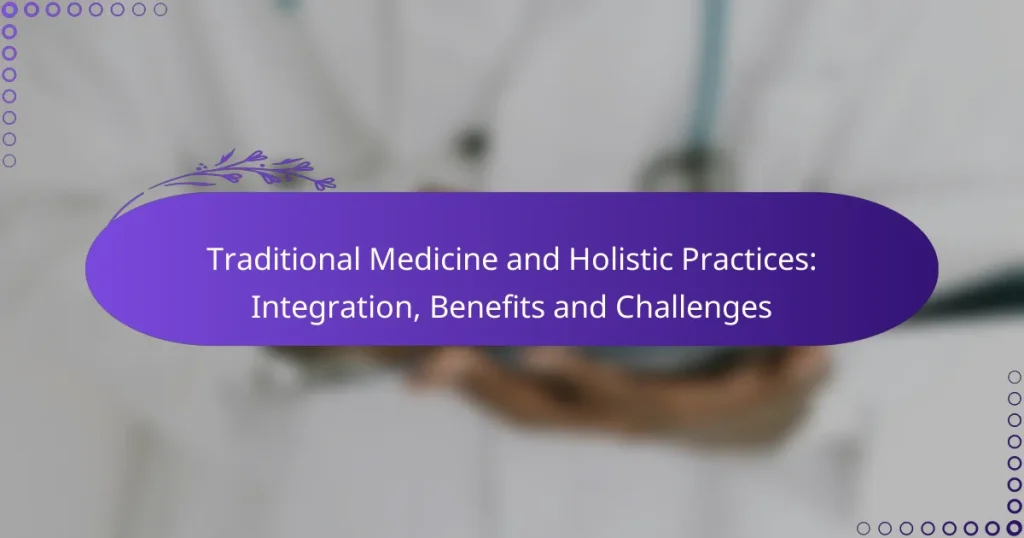 Traditional Medicine and Holistic Practices: Integration, Benefits and Challenges