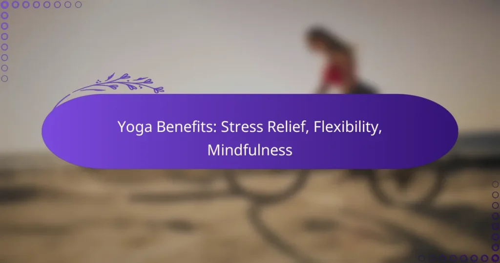Yoga Benefits: Stress Relief, Flexibility, Mindfulness