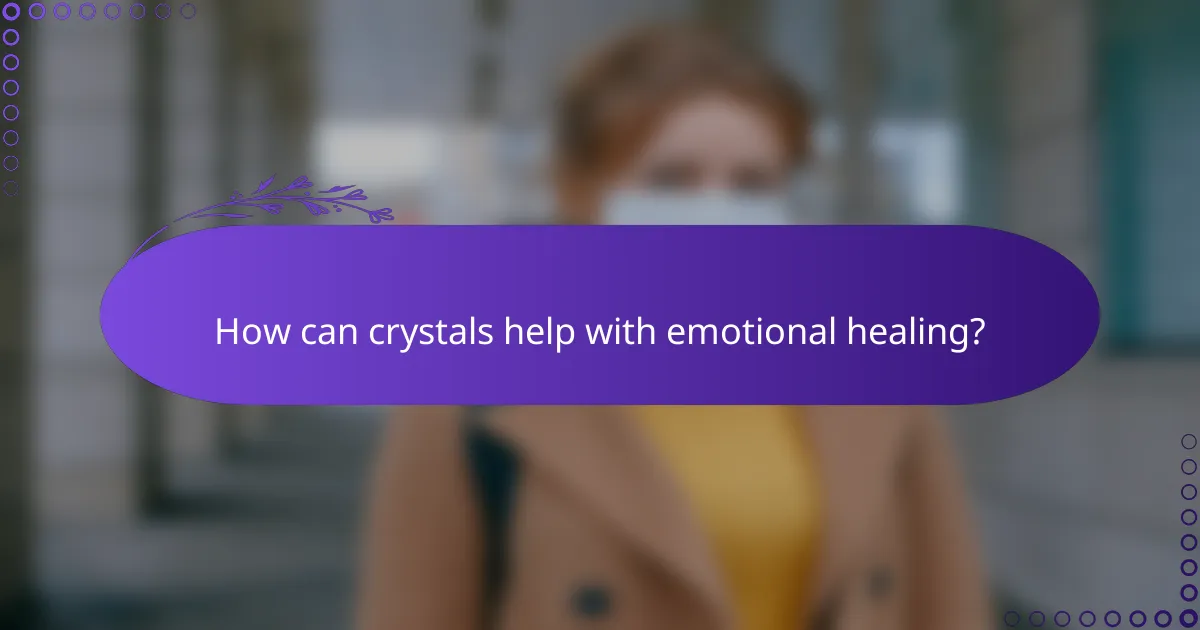 How can crystals help with emotional healing?