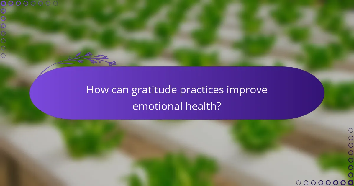 How can gratitude practices improve emotional health?