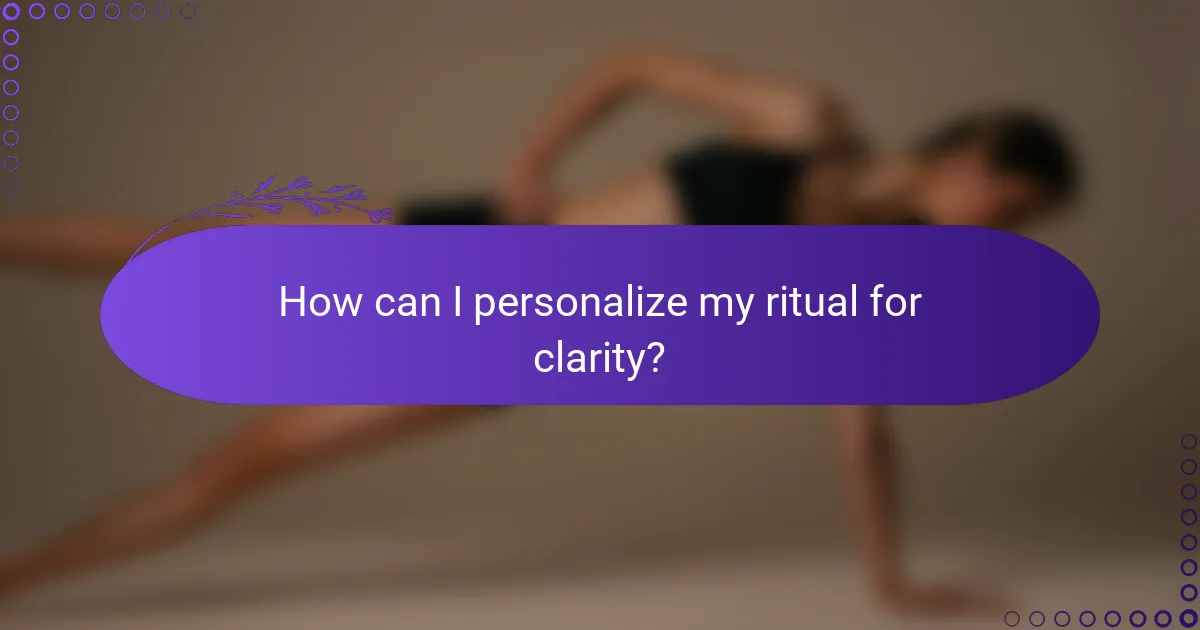How can I personalize my ritual for clarity?
