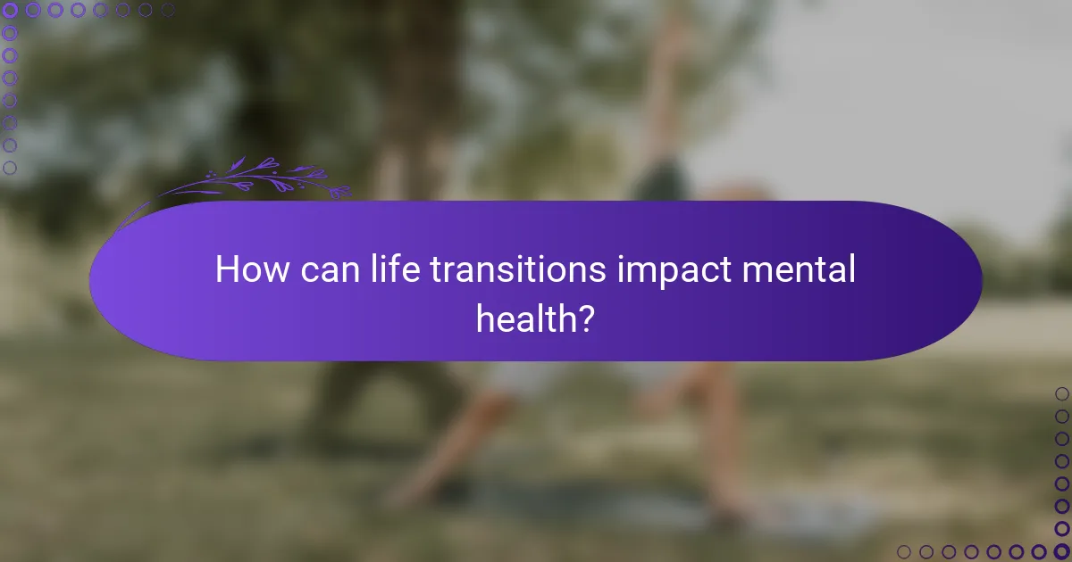 How can life transitions impact mental health?