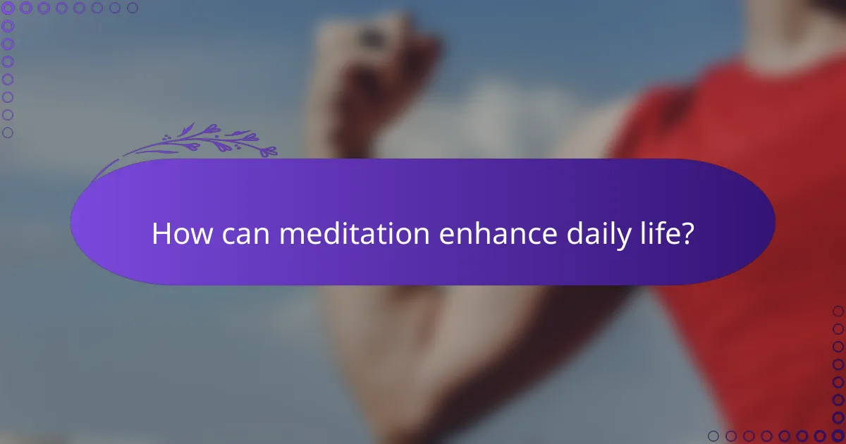 How can meditation enhance daily life?