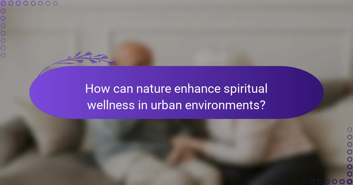 How can nature enhance spiritual wellness in urban environments?