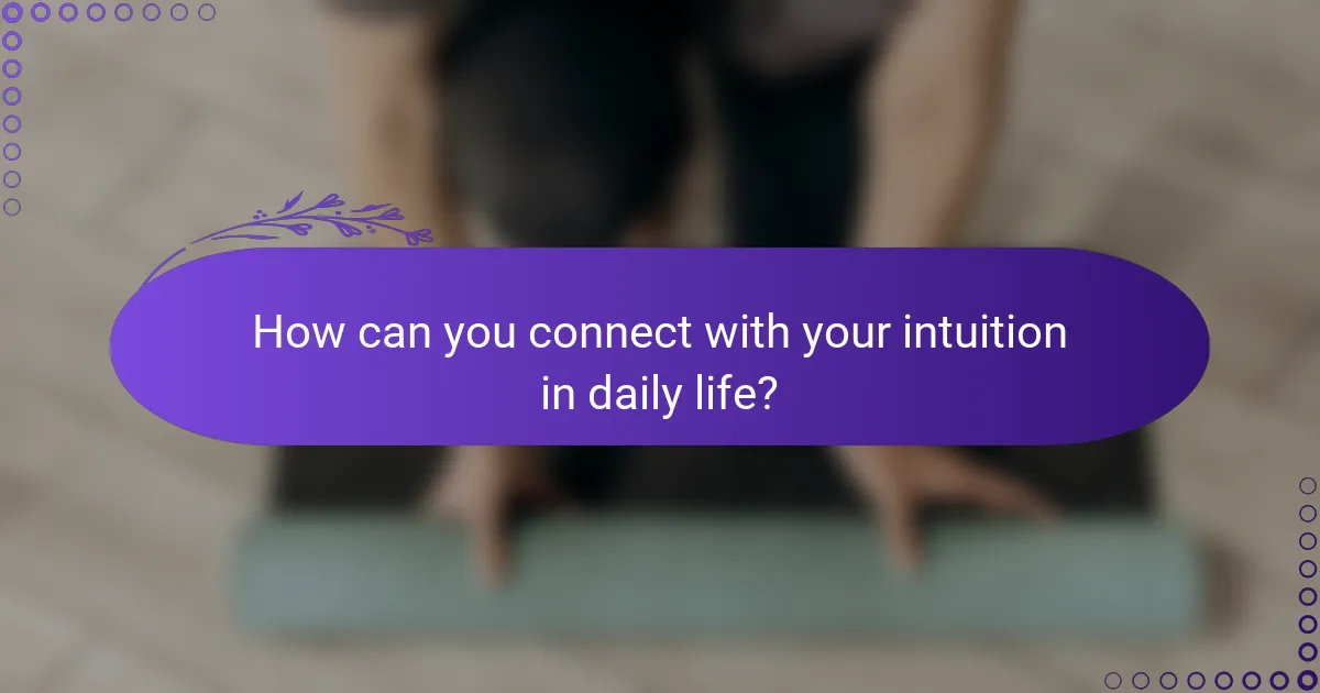 How can you connect with your intuition in daily life?