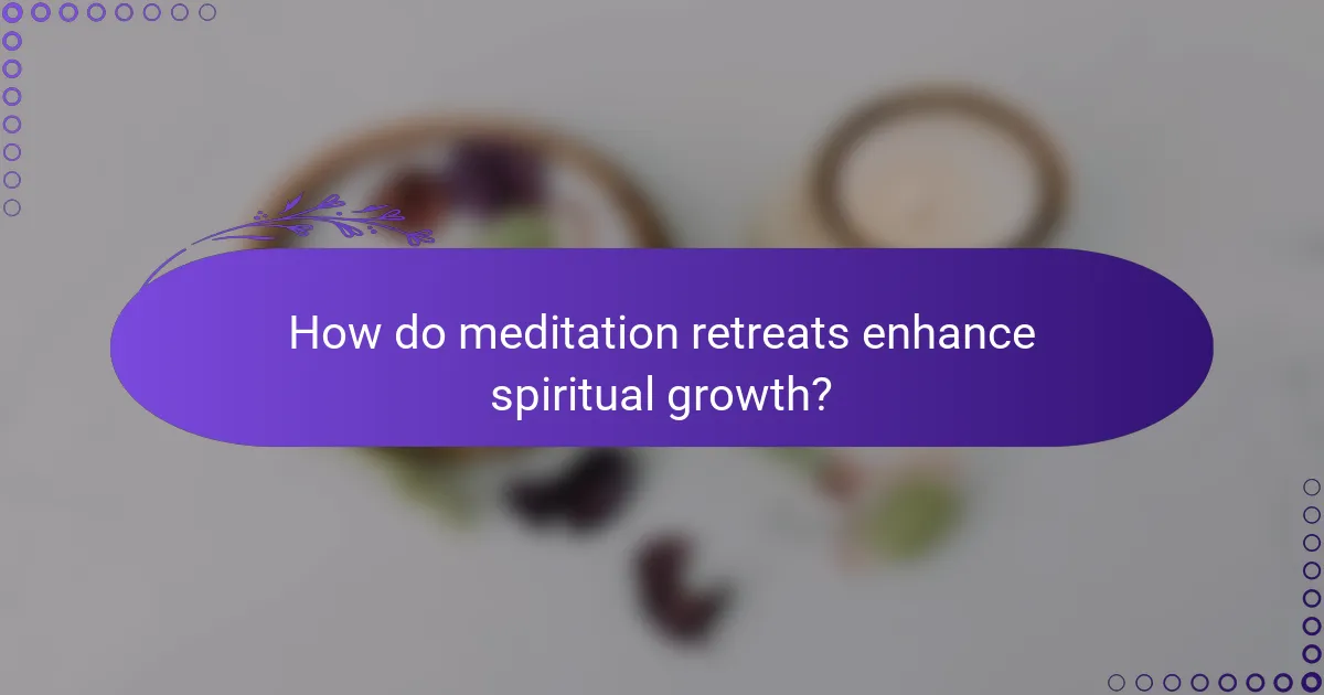 How do meditation retreats enhance spiritual growth?