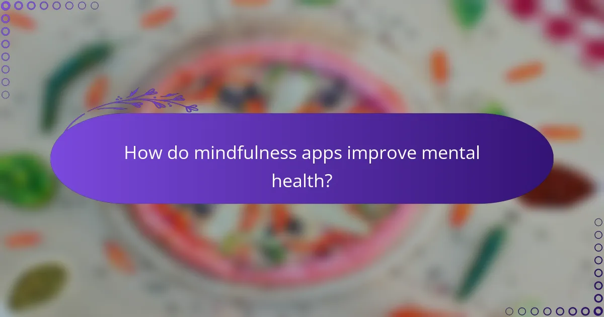 How do mindfulness apps improve mental health?