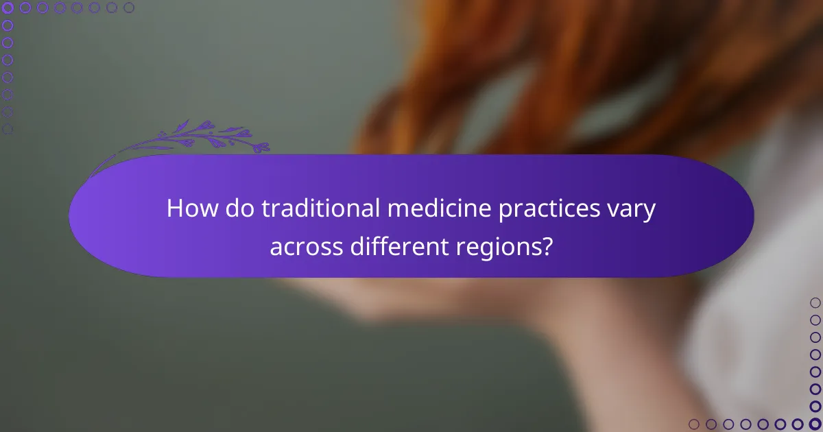How do traditional medicine practices vary across different regions?