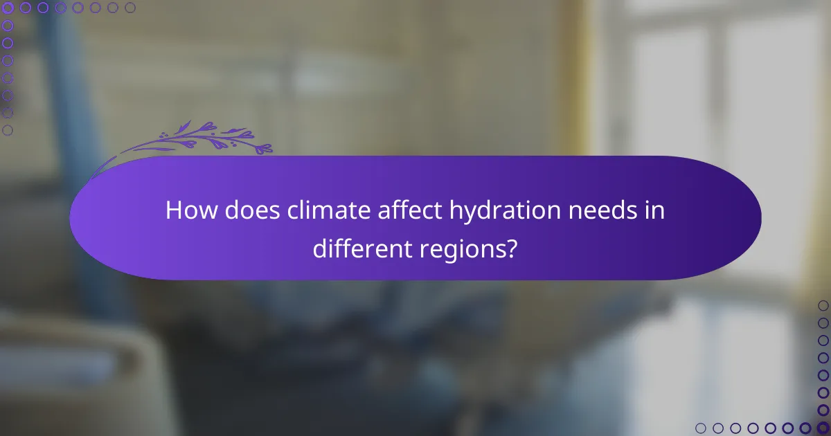 How does climate affect hydration needs in different regions?