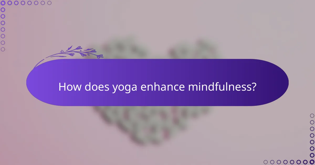 How does yoga enhance mindfulness?