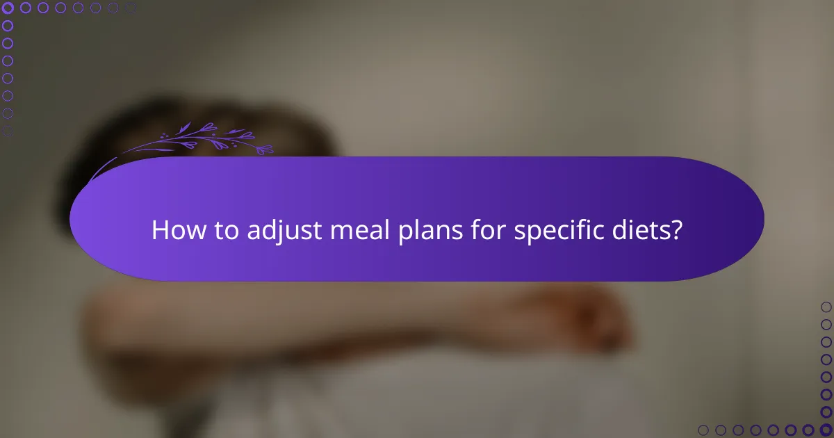 How to adjust meal plans for specific diets?