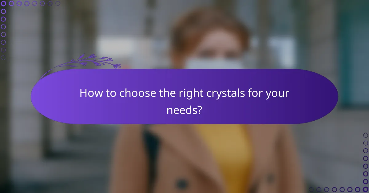 How to choose the right crystals for your needs?