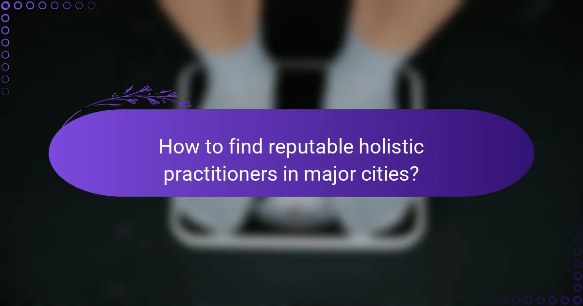 How to find reputable holistic practitioners in major cities?