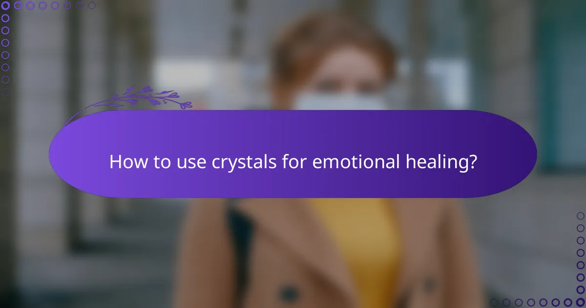 How to use crystals for emotional healing?