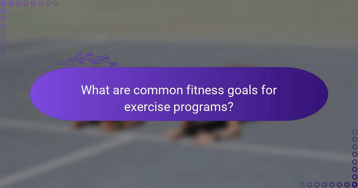 What are common fitness goals for exercise programs?