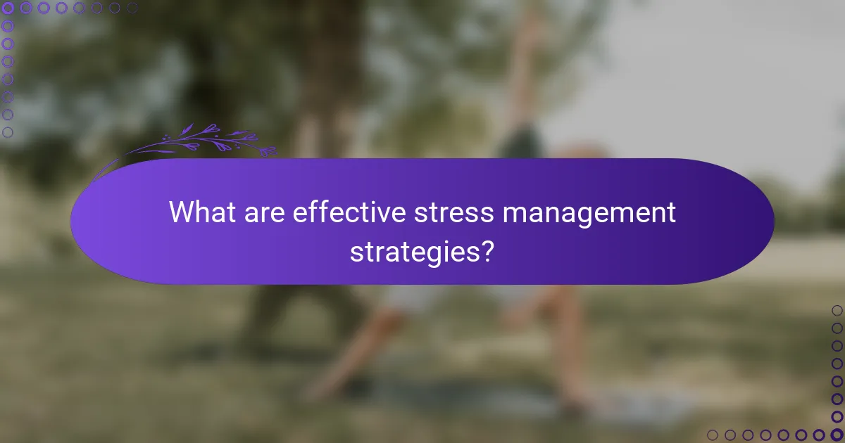 What are effective stress management strategies?