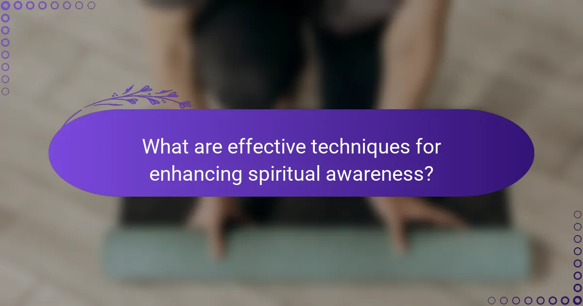 What are effective techniques for enhancing spiritual awareness?