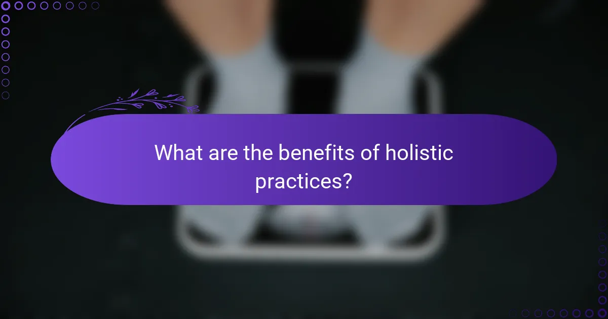 What are the benefits of holistic practices?