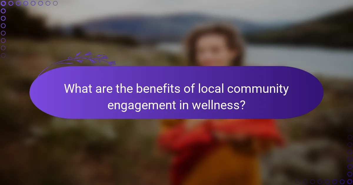 What are the benefits of local community engagement in wellness?