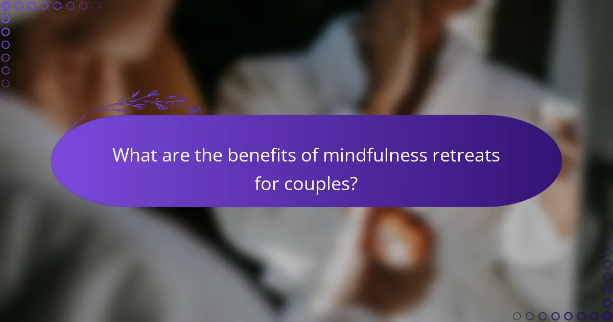 What are the benefits of mindfulness retreats for couples?