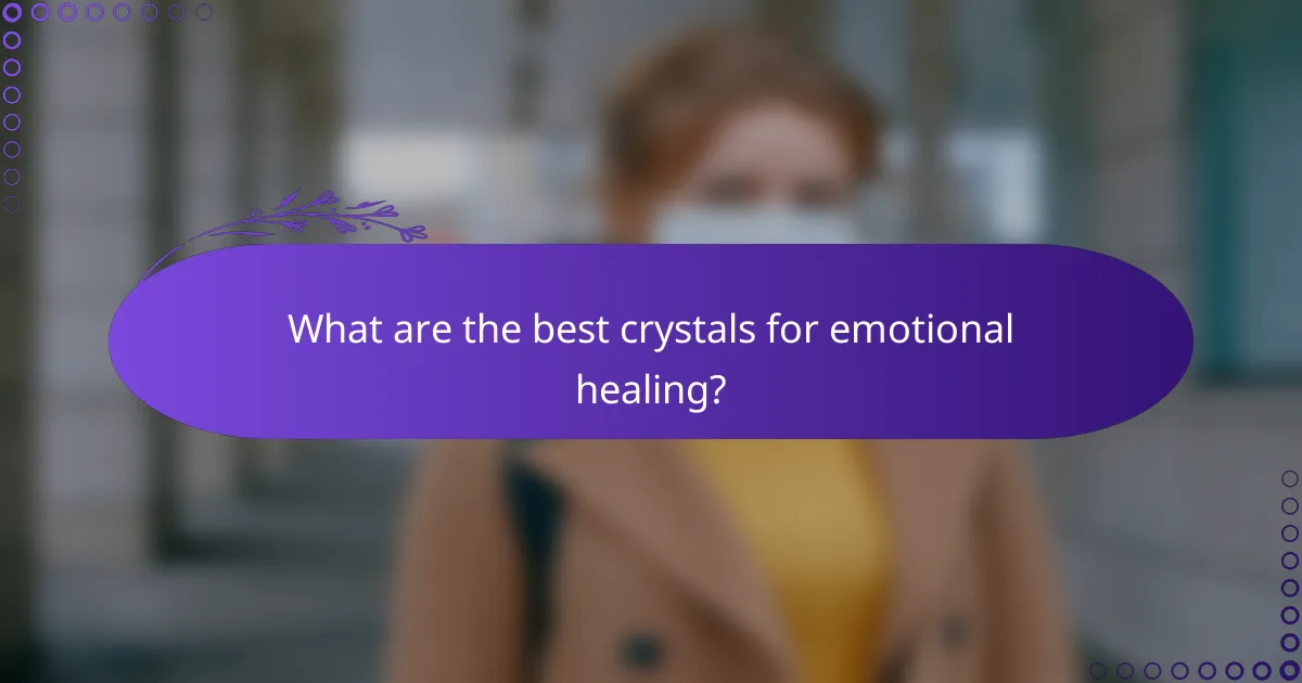 What are the best crystals for emotional healing?