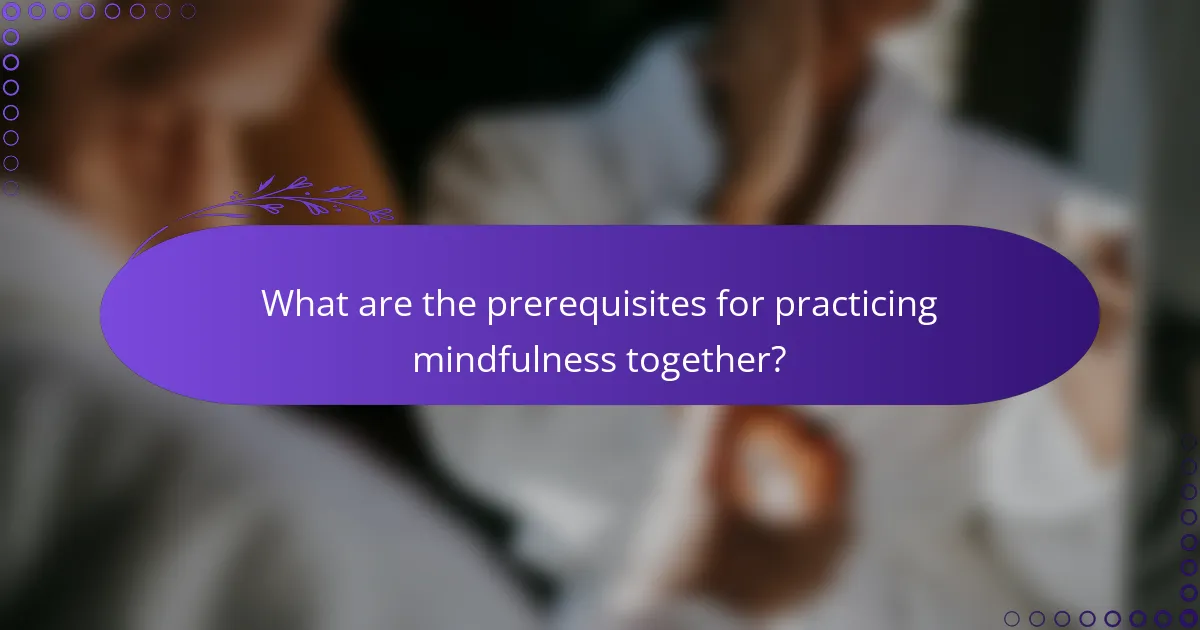 What are the prerequisites for practicing mindfulness together?