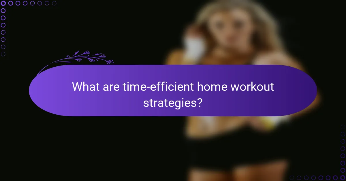 What are time-efficient home workout strategies?