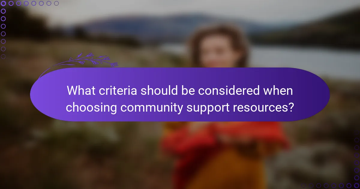 What criteria should be considered when choosing community support resources?