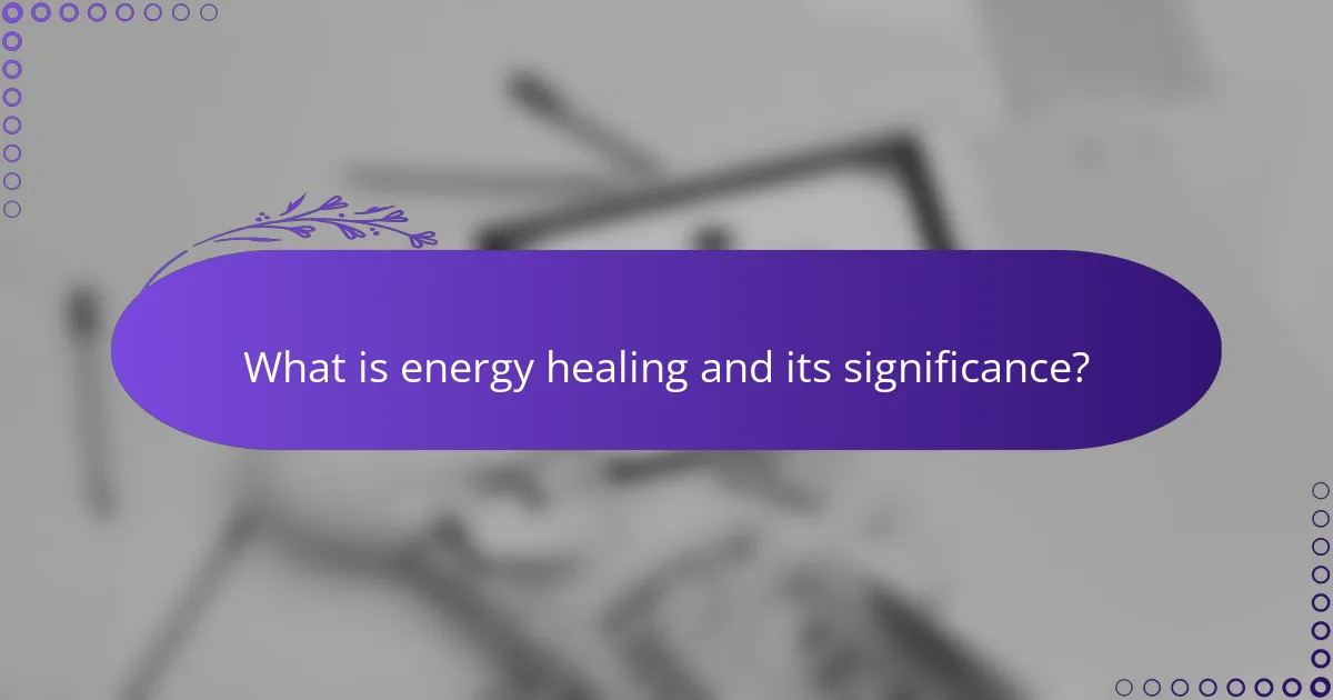 What is energy healing and its significance?