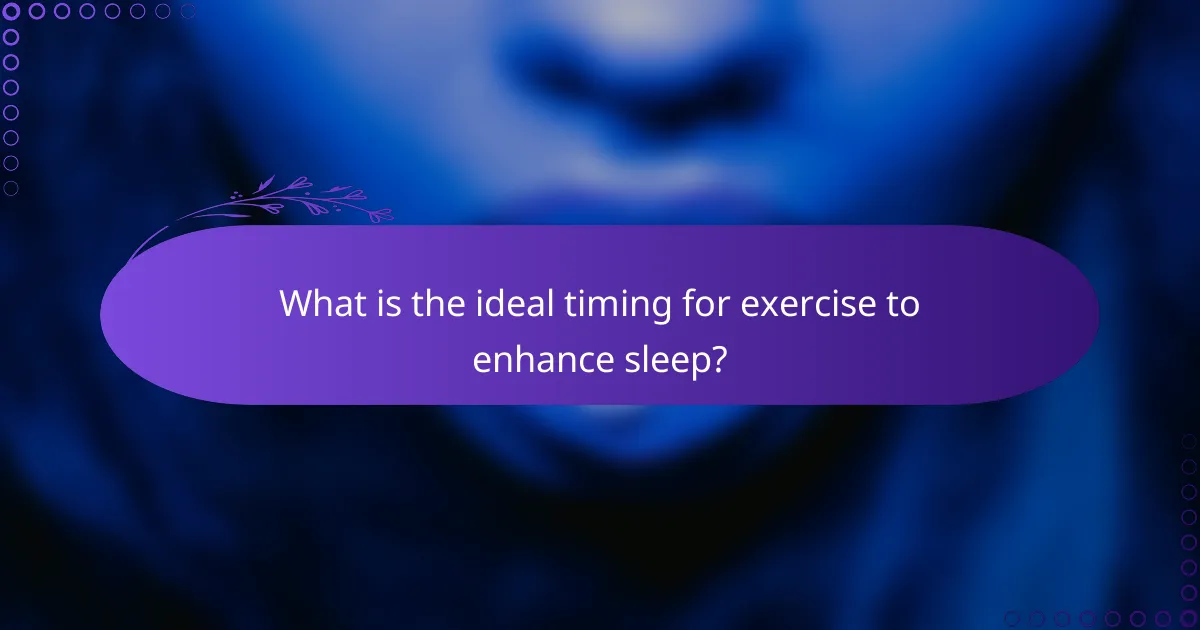 What is the ideal timing for exercise to enhance sleep?