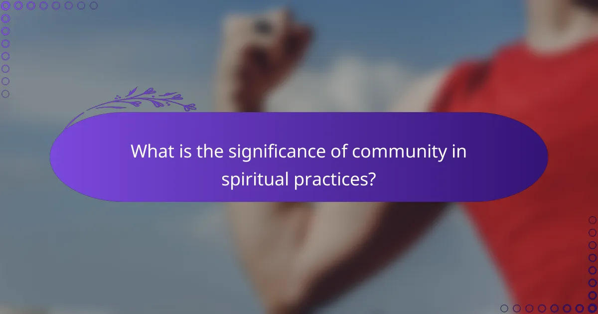 What is the significance of community in spiritual practices?