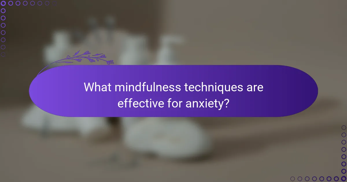 What mindfulness techniques are effective for anxiety?