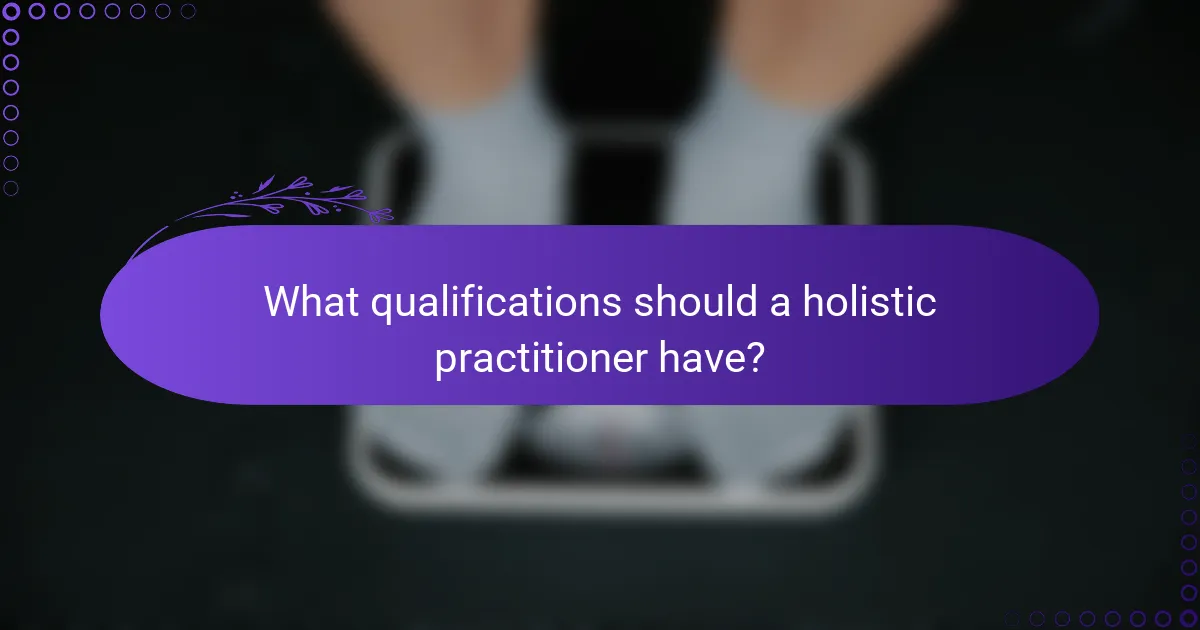 What qualifications should a holistic practitioner have?