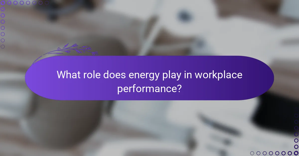 What role does energy play in workplace performance?