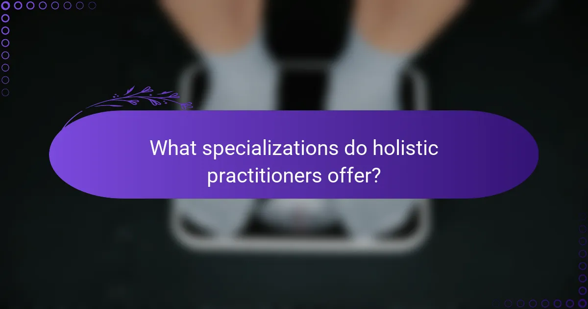 What specializations do holistic practitioners offer?