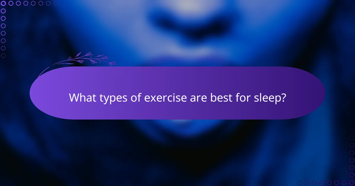 What types of exercise are best for sleep?
