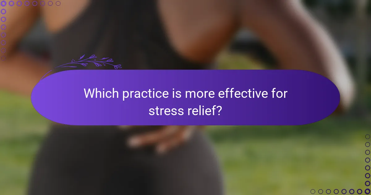 Which practice is more effective for stress relief?